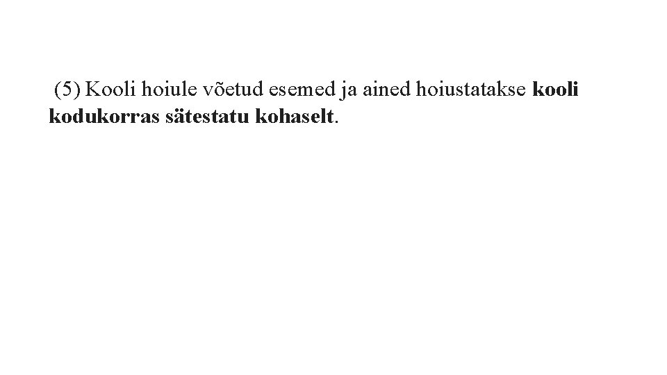  (5) Kooli hoiule võetud esemed ja ained hoiustatakse kooli kodukorras sätestatu kohaselt. 