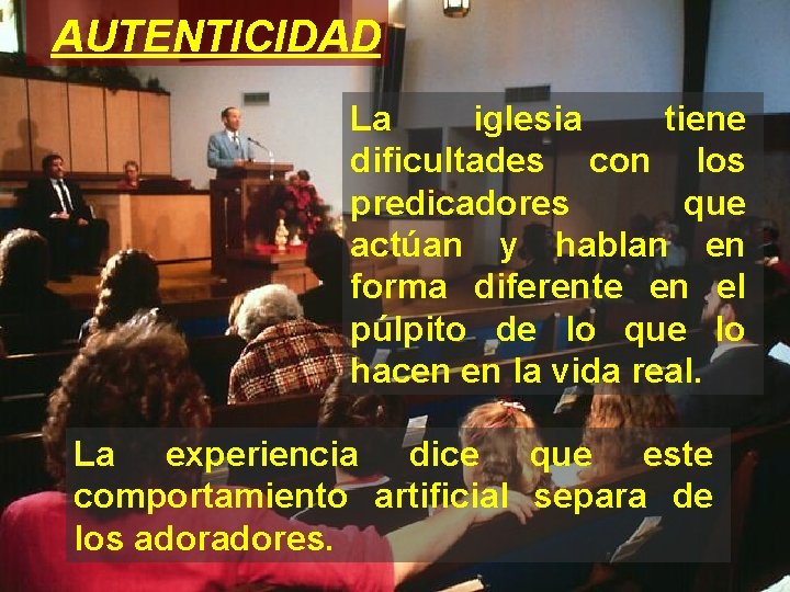 AUTENTICIDAD La iglesia tiene dificultades con los predicadores que actúan y hablan en forma