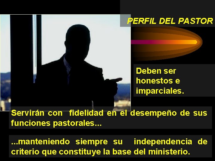 PERFIL DEL PASTOR Deben ser honestos e imparciales. Servirán con fidelidad en el desempeño