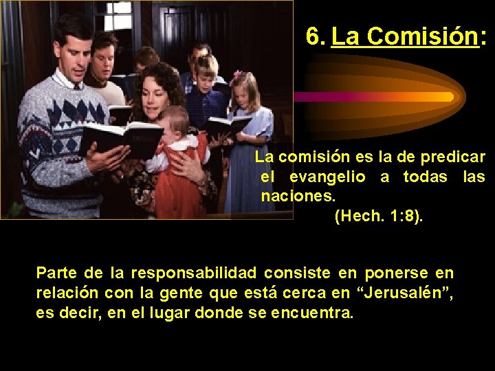 6. La Comisión: La comisión es la de predicar el evangelio a todas las