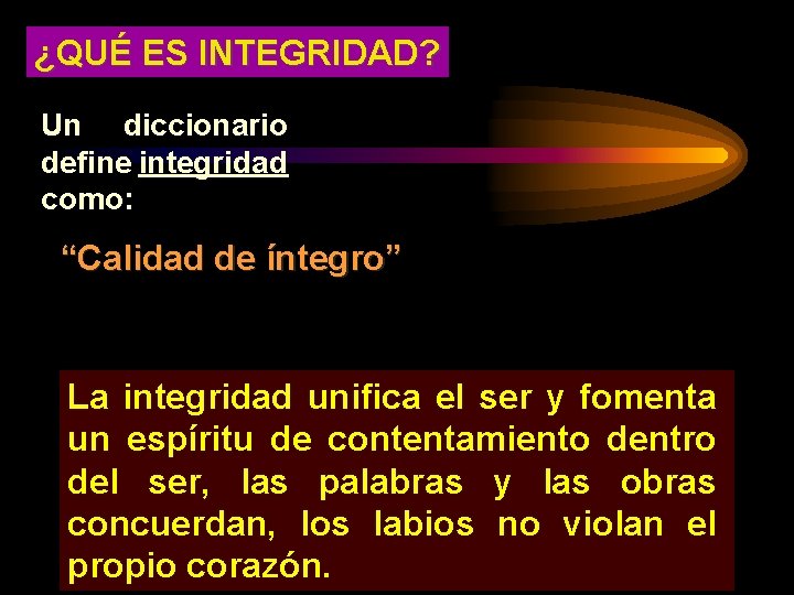 ¿QUÉ ES INTEGRIDAD? Un diccionario define integridad como: “Calidad de íntegro” La integridad unifica