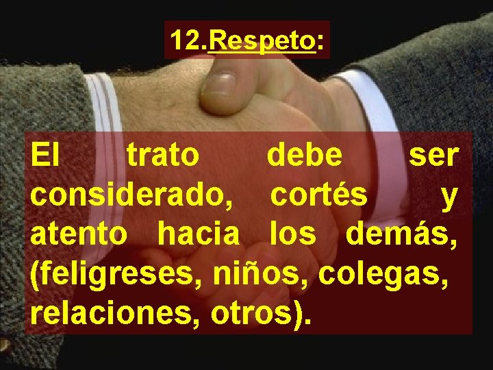 12. Respeto: El trato debe ser considerado, cortés y atento hacia los demás, (feligreses,