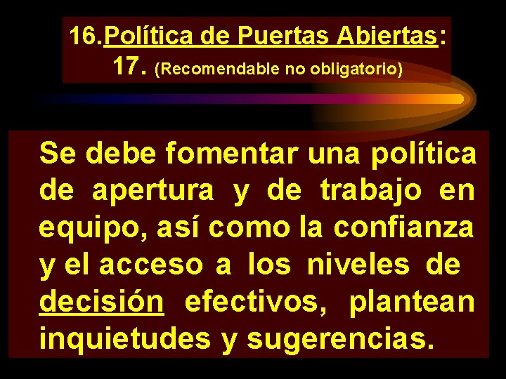 16. Política de Puertas Abiertas: 17. (Recomendable no obligatorio) Se debe fomentar una política