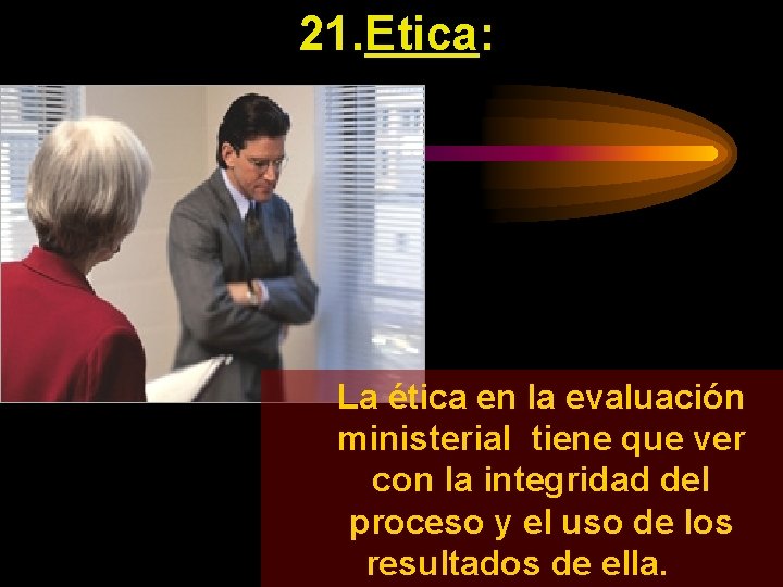 21. Etica: La ética en la evaluación ministerial tiene que ver con la integridad