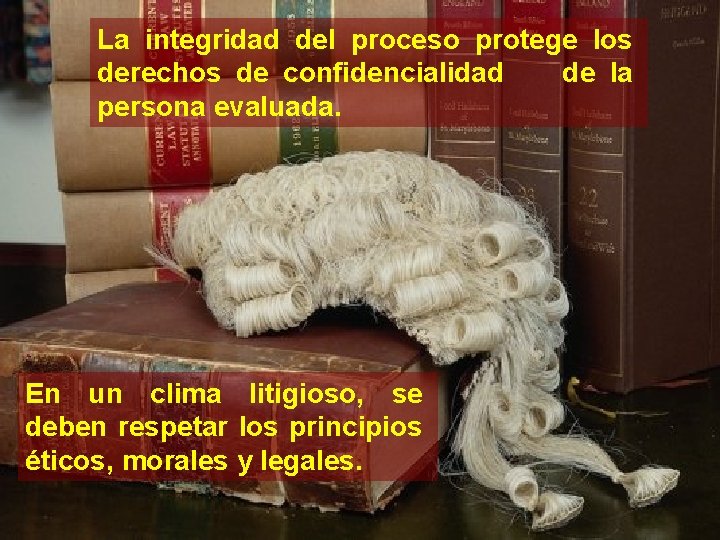 La integridad del proceso protege los derechos de confidencialidad de la persona evaluada. En