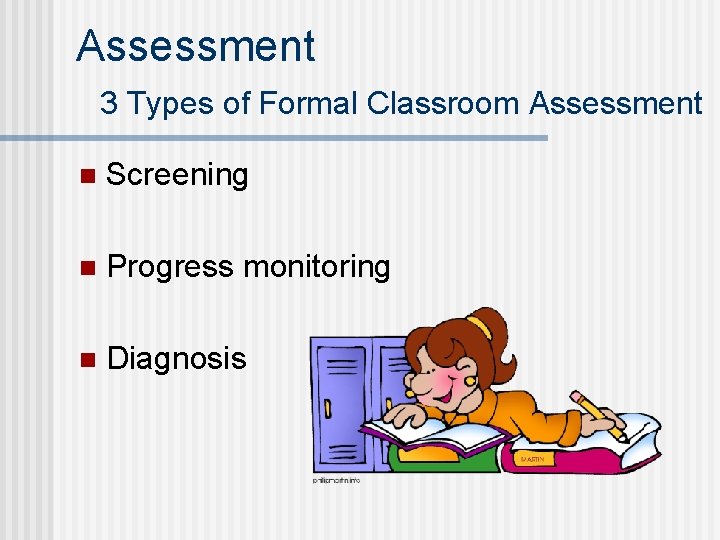 Assessment 3 Types of Formal Classroom Assessment n Screening n Progress monitoring n Diagnosis