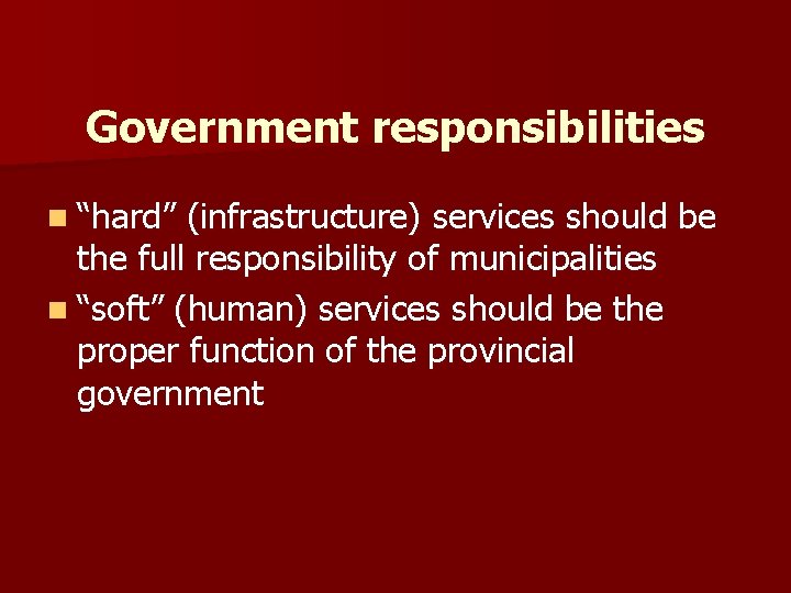 Government responsibilities n “hard” (infrastructure) services should be the full responsibility of municipalities n