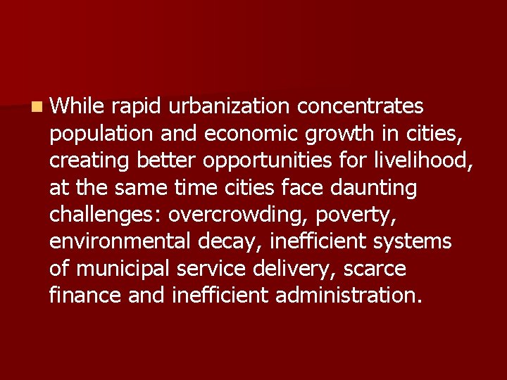 n While rapid urbanization concentrates population and economic growth in cities, creating better opportunities