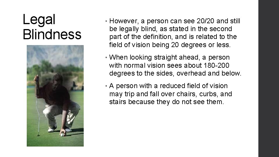 Legal Blindness • However, a person can see 20/20 and still be legally blind,