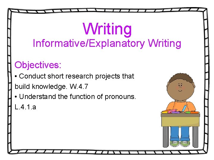 Writing Informative/Explanatory Writing Objectives: • Conduct short research projects that build knowledge. W. 4.