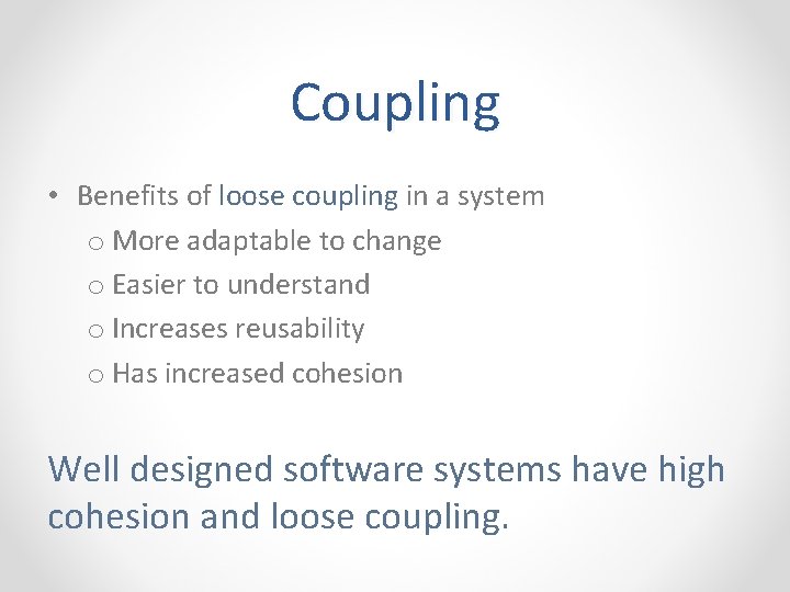 Coupling • Benefits of loose coupling in a system o More adaptable to change