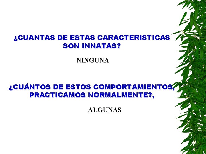 ¿CUANTAS DE ESTAS CARACTERISTICAS SON INNATAS? NINGUNA ¿CUÁNTOS DE ESTOS COMPORTAMIENTOS, PRACTICAMOS NORMALMENTE? ,