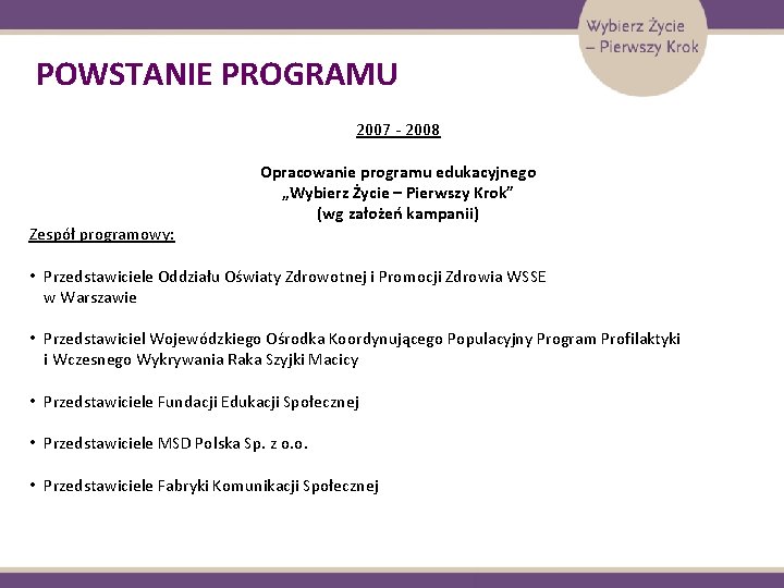 POWSTANIE PROGRAMU 2007 - 2008 Zespół programowy: Opracowanie programu edukacyjnego „Wybierz Życie – Pierwszy