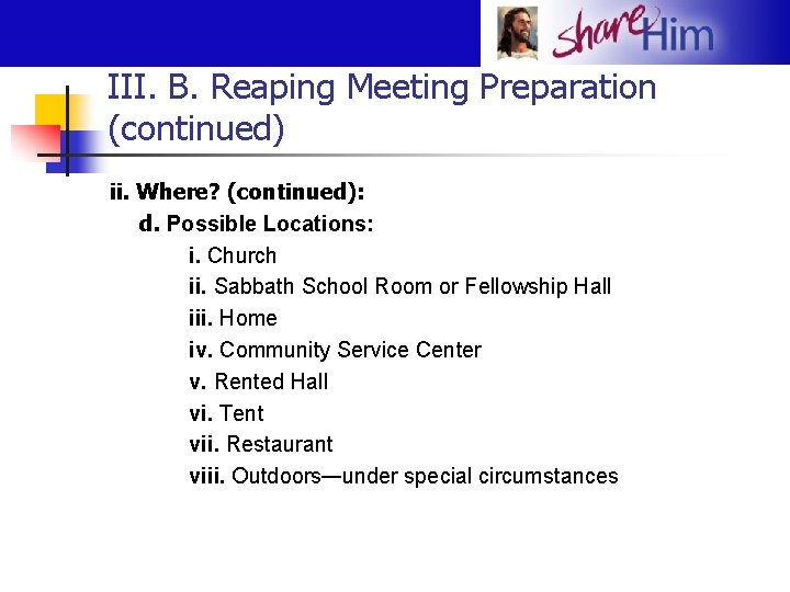 III. B. Reaping Meeting Preparation (continued) ii. Where? (continued): d. Possible Locations: i. Church