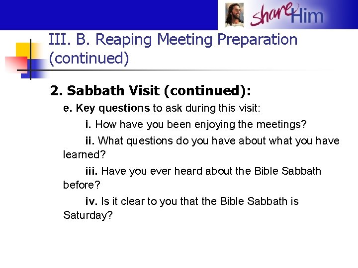 III. B. Reaping Meeting Preparation (continued) 2. Sabbath Visit (continued): e. Key questions to