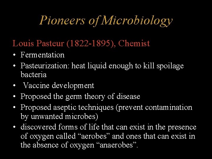 Pioneers of Microbiology Louis Pasteur (1822 -1895), Chemist • Fermentation • Pasteurization: heat liquid