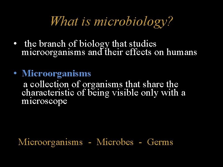 What is microbiology? • the branch of biology that studies microorganisms and their effects
