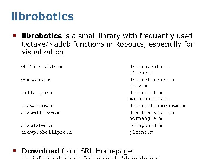 librobotics § librobotics is a small library with frequently used Octave/Matlab functions in Robotics,