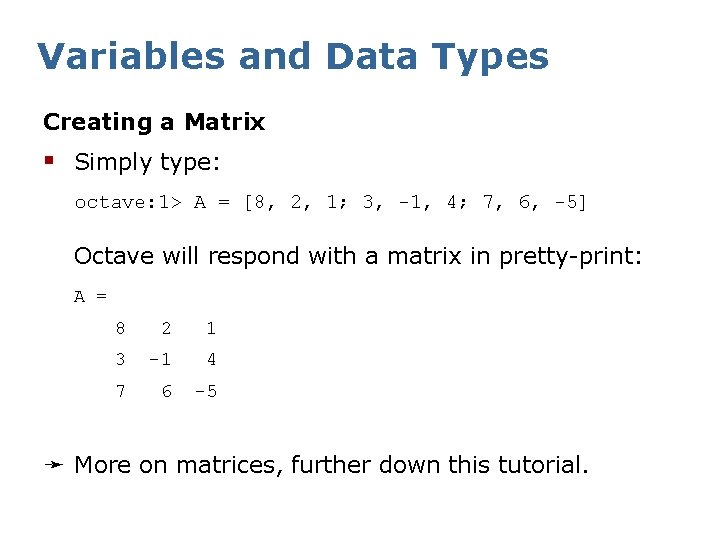 Variables and Data Types Creating a Matrix § Simply type: octave: 1> A =
