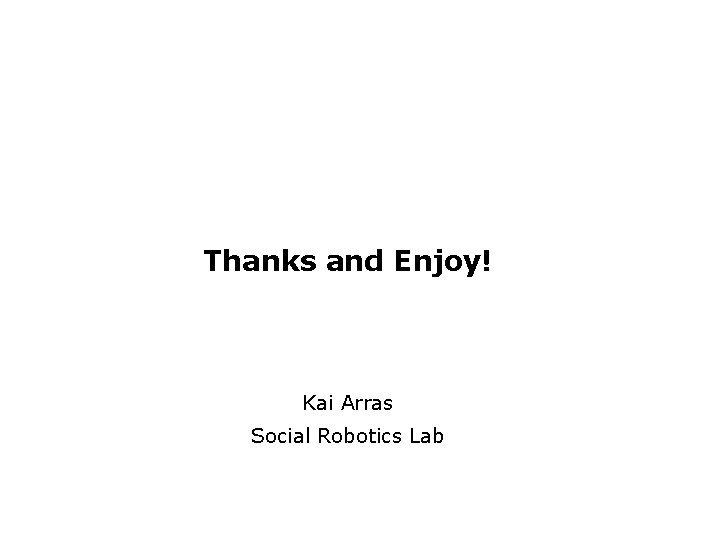 Thanks and Enjoy! Kai Arras Social Robotics Lab 