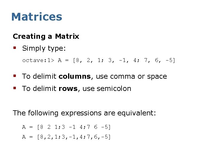 Matrices Creating a Matrix § Simply type: octave: 1> A = [8, 2, 1;