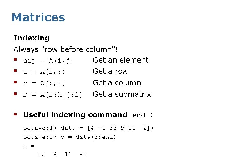 Matrices Indexing Always "row before column"! § aij = A(i, j) Get an element