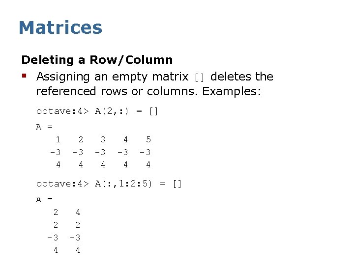 Matrices Deleting a Row/Column § Assigning an empty matrix [] deletes the referenced rows