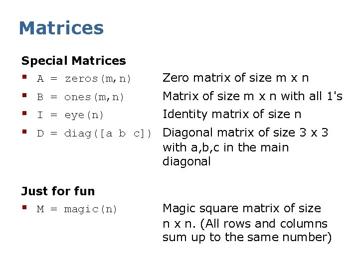 Matrices Special Matrices § A = zeros(m, n) Zero matrix of size m x
