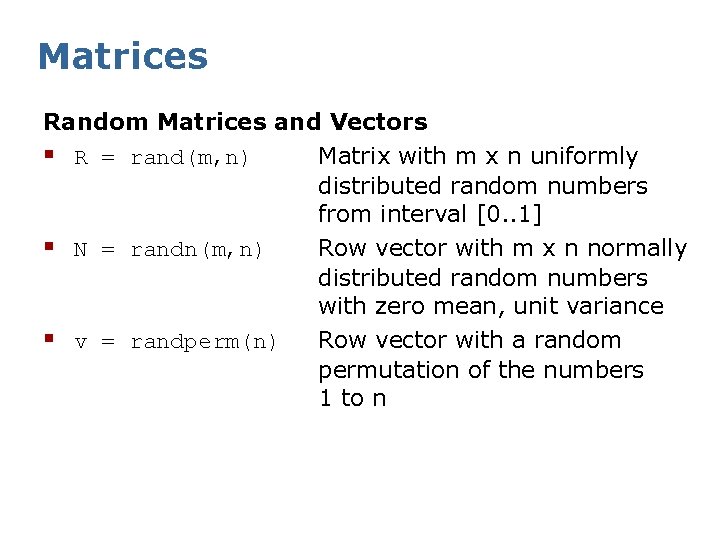 Matrices Random Matrices and Vectors § R = rand(m, n) Matrix with m x