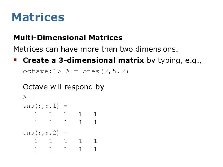 Matrices Multi-Dimensional Matrices can have more than two dimensions. § Create a 3 -dimensional