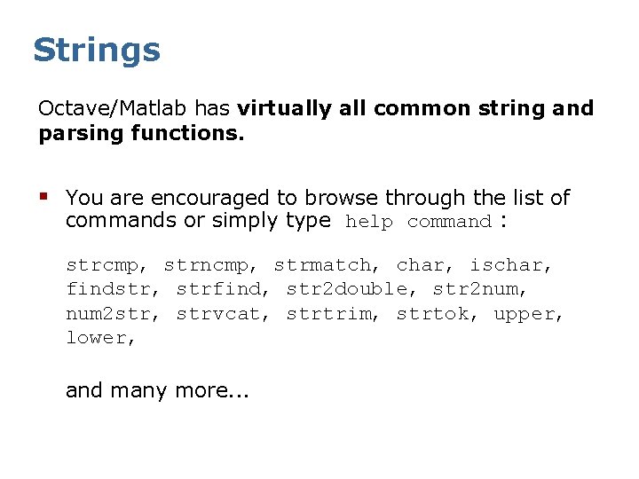Strings Octave/Matlab has virtually all common string and parsing functions. § You are encouraged