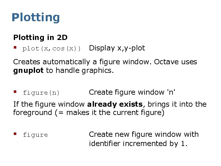 Plotting in 2 D § plot(x, cos(x)) Display x, y-plot Creates automatically a figure