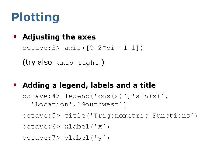 Plotting § Adjusting the axes octave: 3> axis([0 2*pi -1 1]) (try also axis