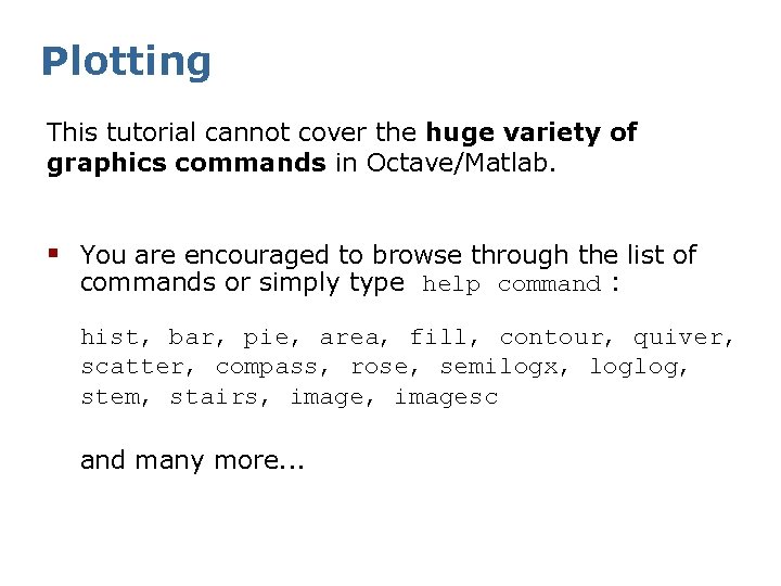 Plotting This tutorial cannot cover the huge variety of graphics commands in Octave/Matlab. §