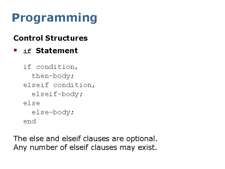 Programming Control Structures § if Statement if condition, then-body; elseif condition, elseif-body; else-body; end