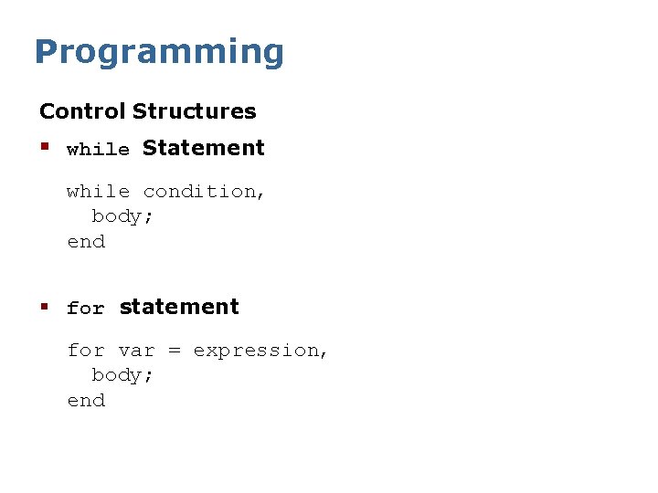 Programming Control Structures § while Statement while condition, body; end § for statement for