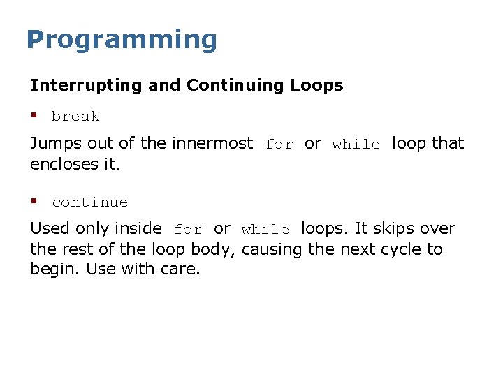 Programming Interrupting and Continuing Loops § break Jumps out of the innermost for or