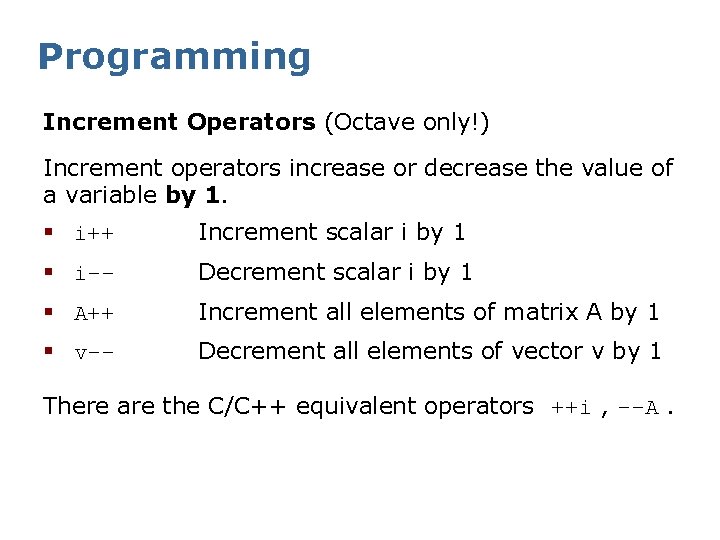 Programming Increment Operators (Octave only!) Increment operators increase or decrease the value of a