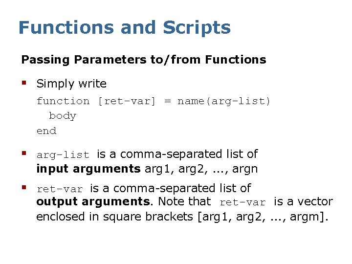 Functions and Scripts Passing Parameters to/from Functions § Simply write function [ret-var] = name(arg-list)