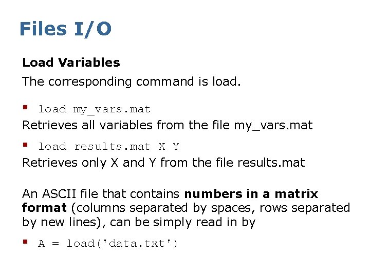 Files I/O Load Variables The corresponding command is load. § load my_vars. mat Retrieves