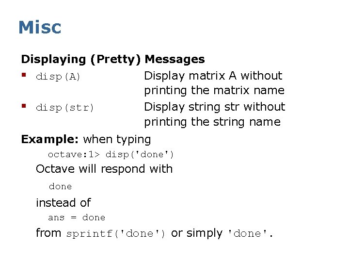 Misc Displaying (Pretty) Messages § disp(A) Display matrix A without printing the matrix name