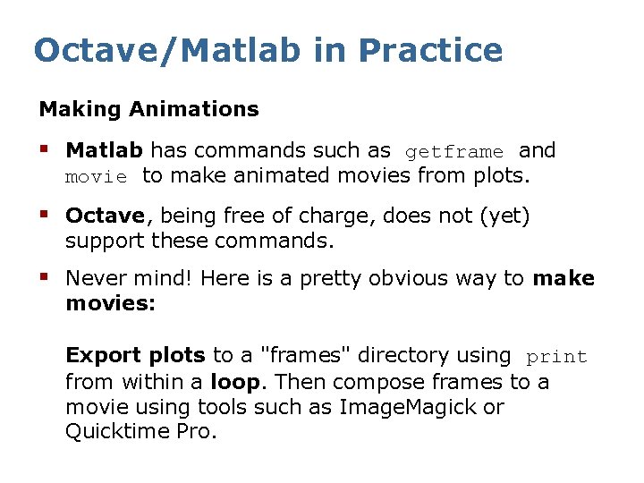 Octave/Matlab in Practice Making Animations § Matlab has commands such as getframe and movie