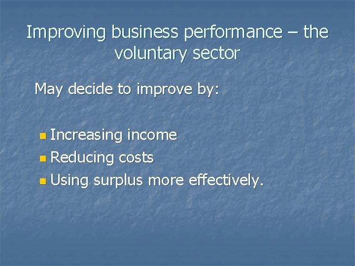 Improving business performance – the voluntary sector May decide to improve by: n Increasing