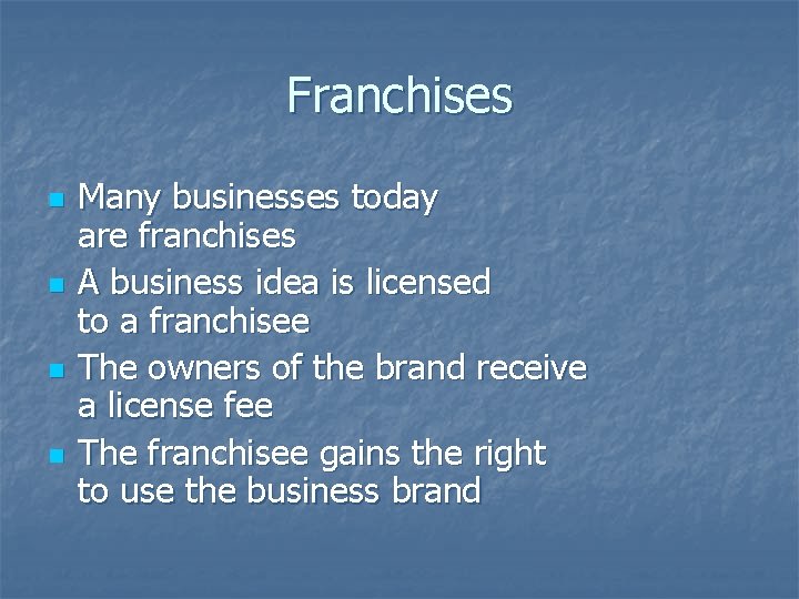 Franchises n n Many businesses today are franchises A business idea is licensed to