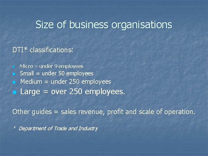 Size of business organisations DTI* classifications: n Micro = under 9 employees n Small