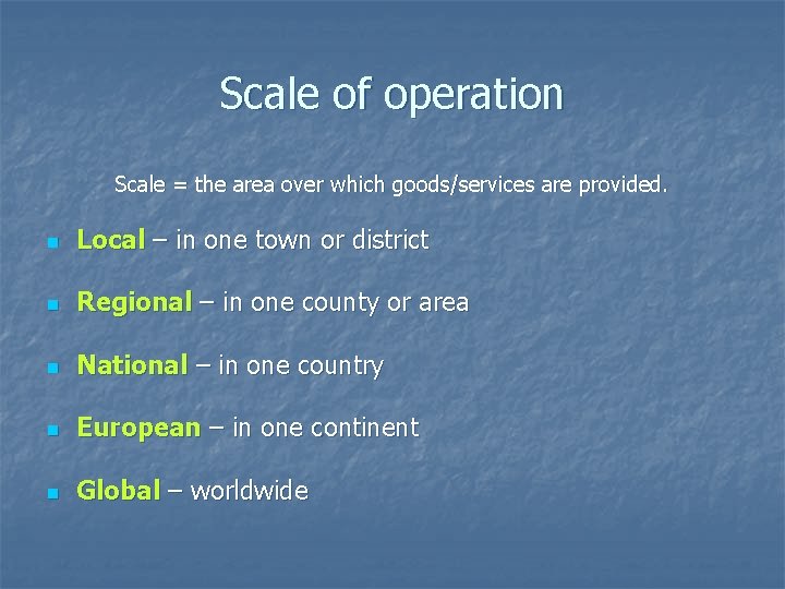 Scale of operation Scale = the area over which goods/services are provided. n Local