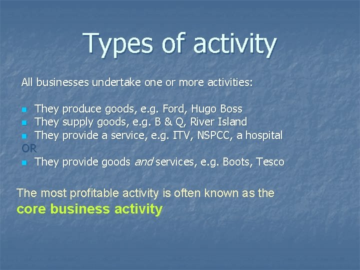 Types of activity All businesses undertake one or more activities: They produce goods, e.