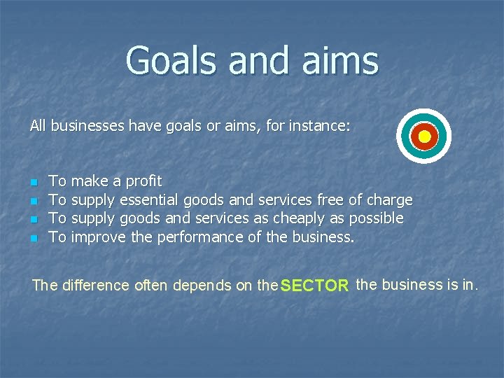 Goals and aims All businesses have goals or aims, for instance: n n To