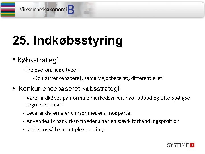 25. Indkøbsstyring • Købsstrategi - Tre overordnede typer: -Konkurrencebaseret, samarbejdsbaseret, differentieret • Konkurrencebaseret købsstrategi