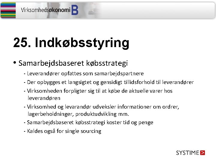 25. Indkøbsstyring • Samarbejdsbaseret købsstrategi - Leverandører opfattes som samarbejdspartnere - Der opbygges et